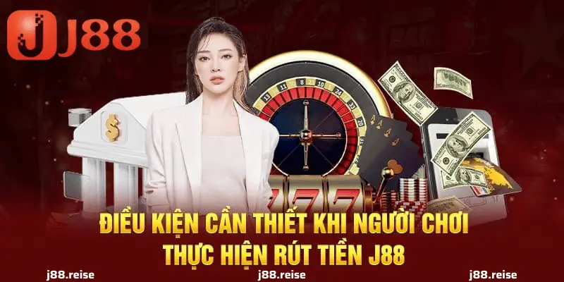 Các Điều Kiện Rút Tiền Tại J88 Cần Biết