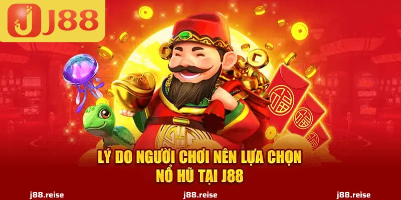 LÝ DO NÊN CHỌN NỔ HŨ J88